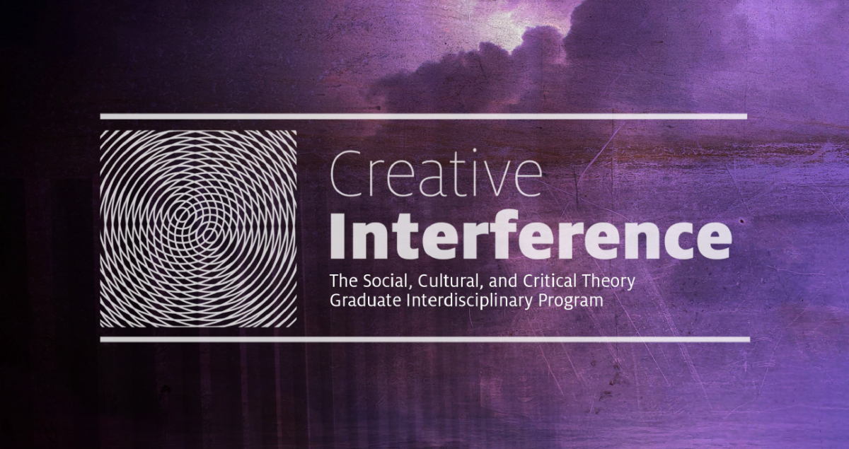Creative Interference: The Social, Cultural, and Critical Theory Graduate Interdisciplinary Program